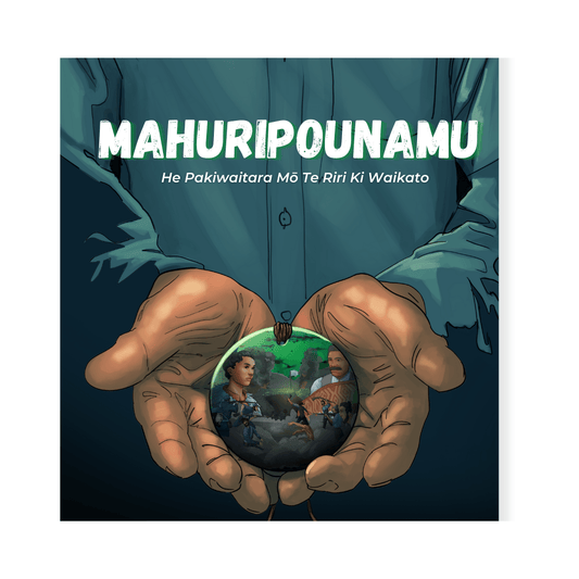 Mahuripounamu | He Kōrero Paki Mō Te Riri Ki Waikato SPECIAL EDITION